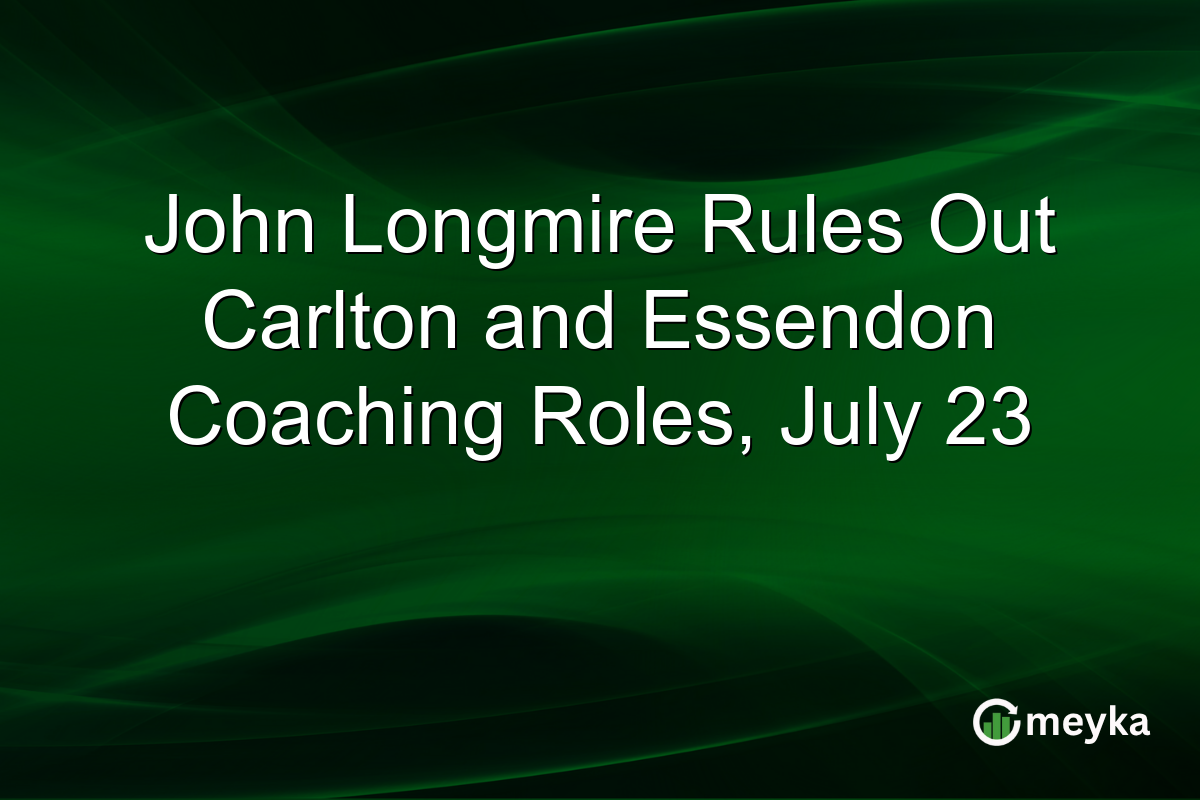 John Longmire Rules Out Carlton and Essendon Coaching Roles, July 23