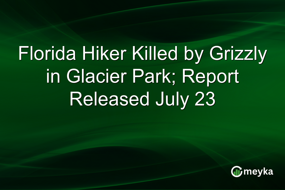 Florida Hiker Killed by Grizzly in Glacier Park; Report Released July 23