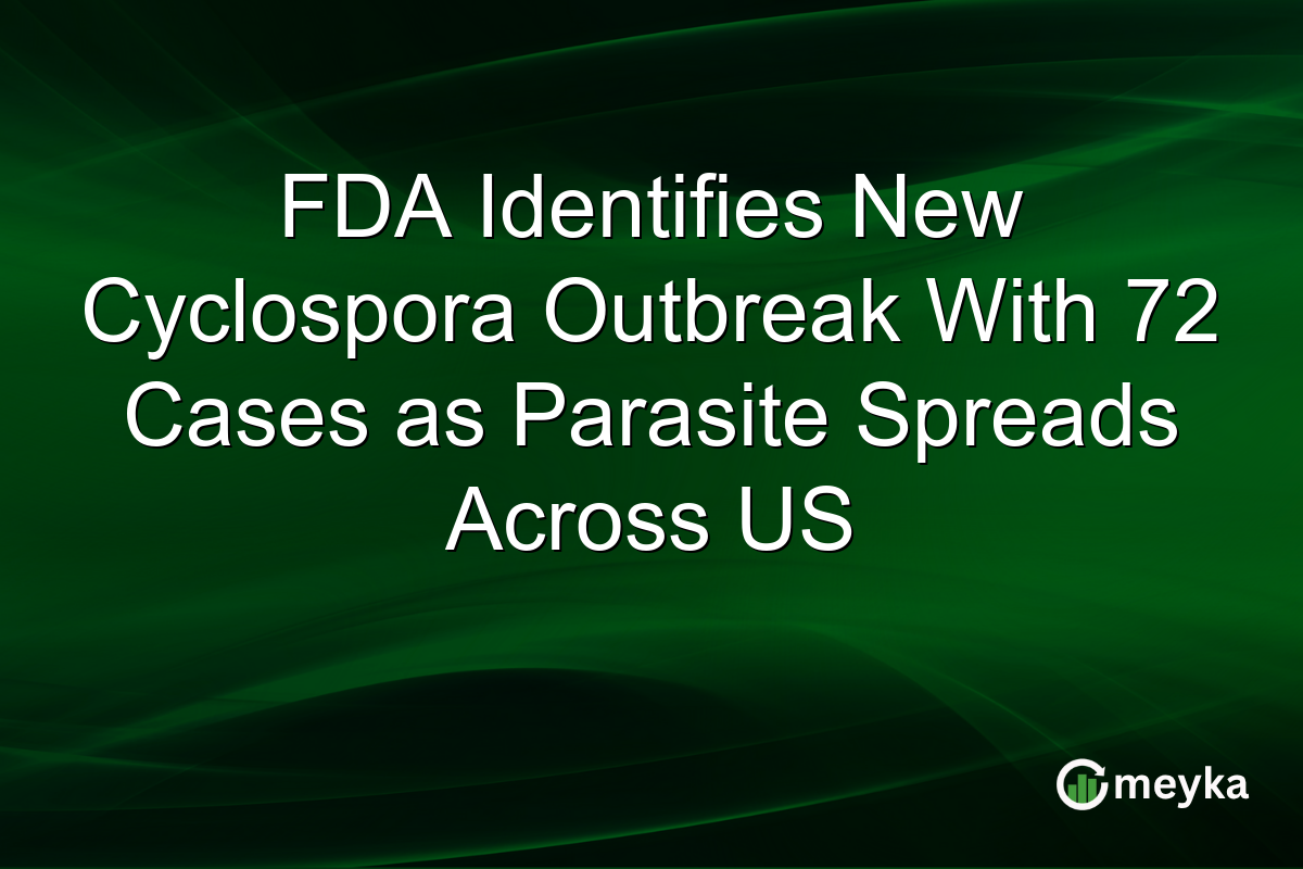 FDA Identifies New Cyclospora Outbreak With 72 Cases as Parasite Spreads Across US