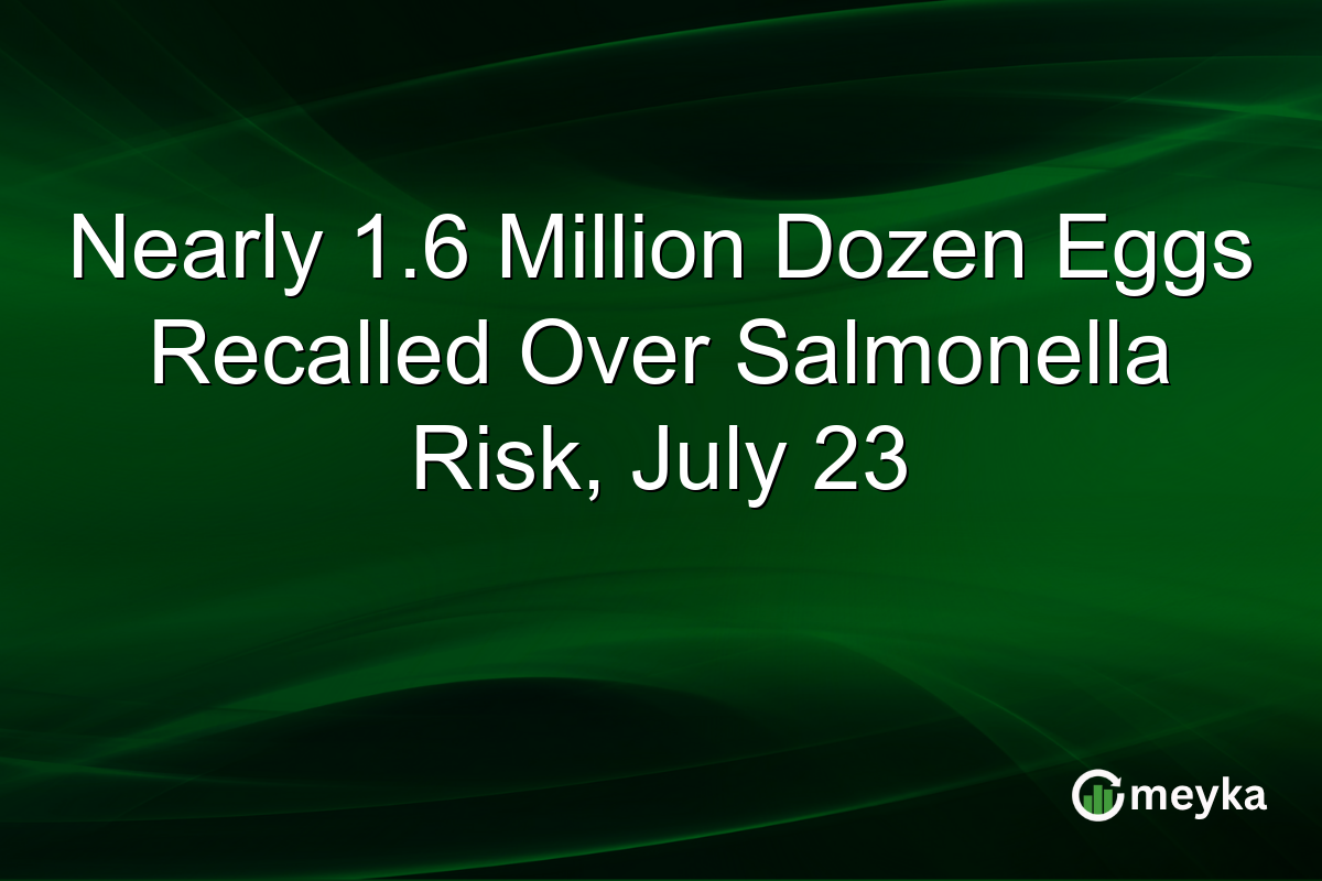 Nearly 1.6 Million Dozen Eggs Recalled Over Salmonella Risk, July 23