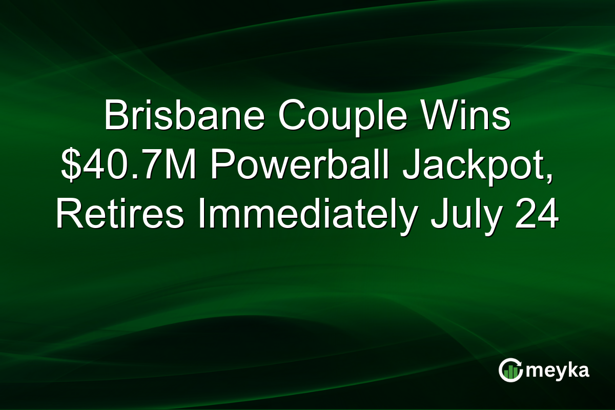 Brisbane Couple Wins $40.7M Powerball Jackpot, Retires Immediately July 24