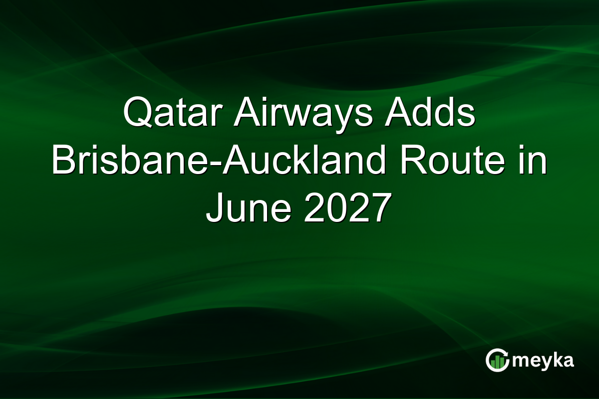 Qatar Airways Adds Brisbane-Auckland Route in June 2027