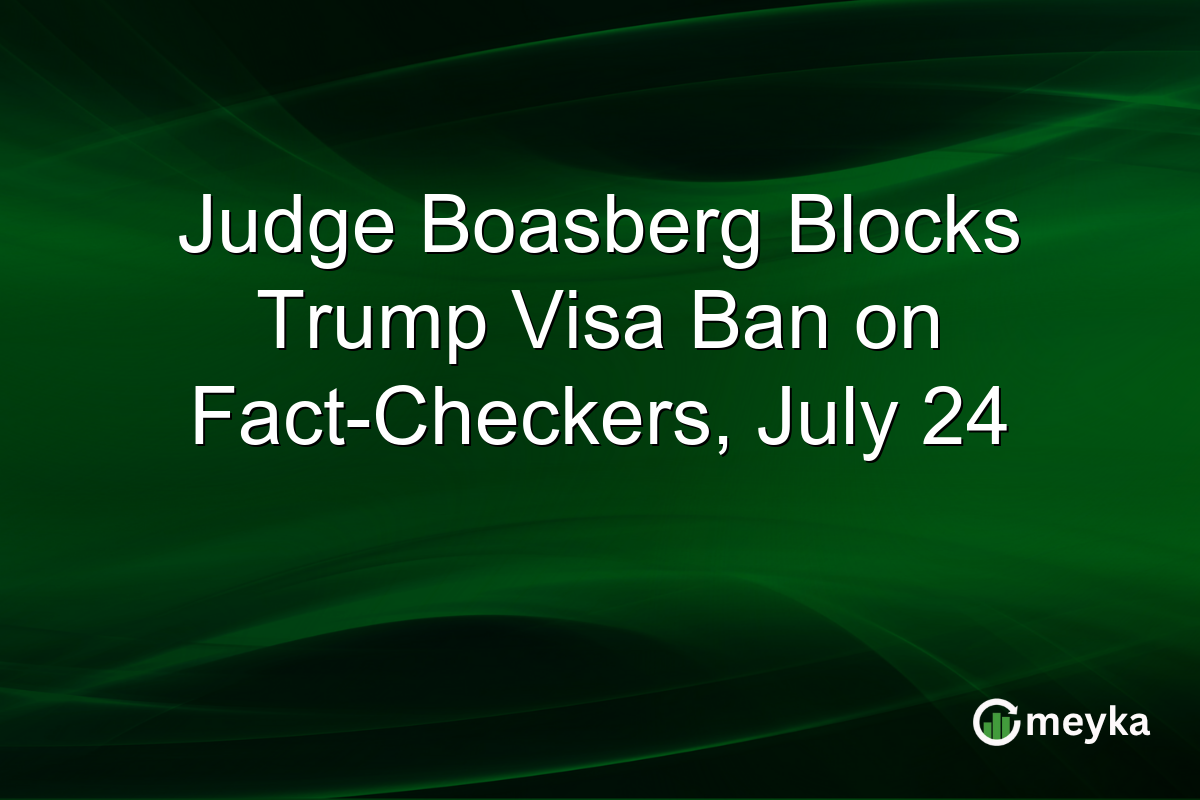 Judge Boasberg Blocks Trump Visa Ban on Fact-Checkers, July 24