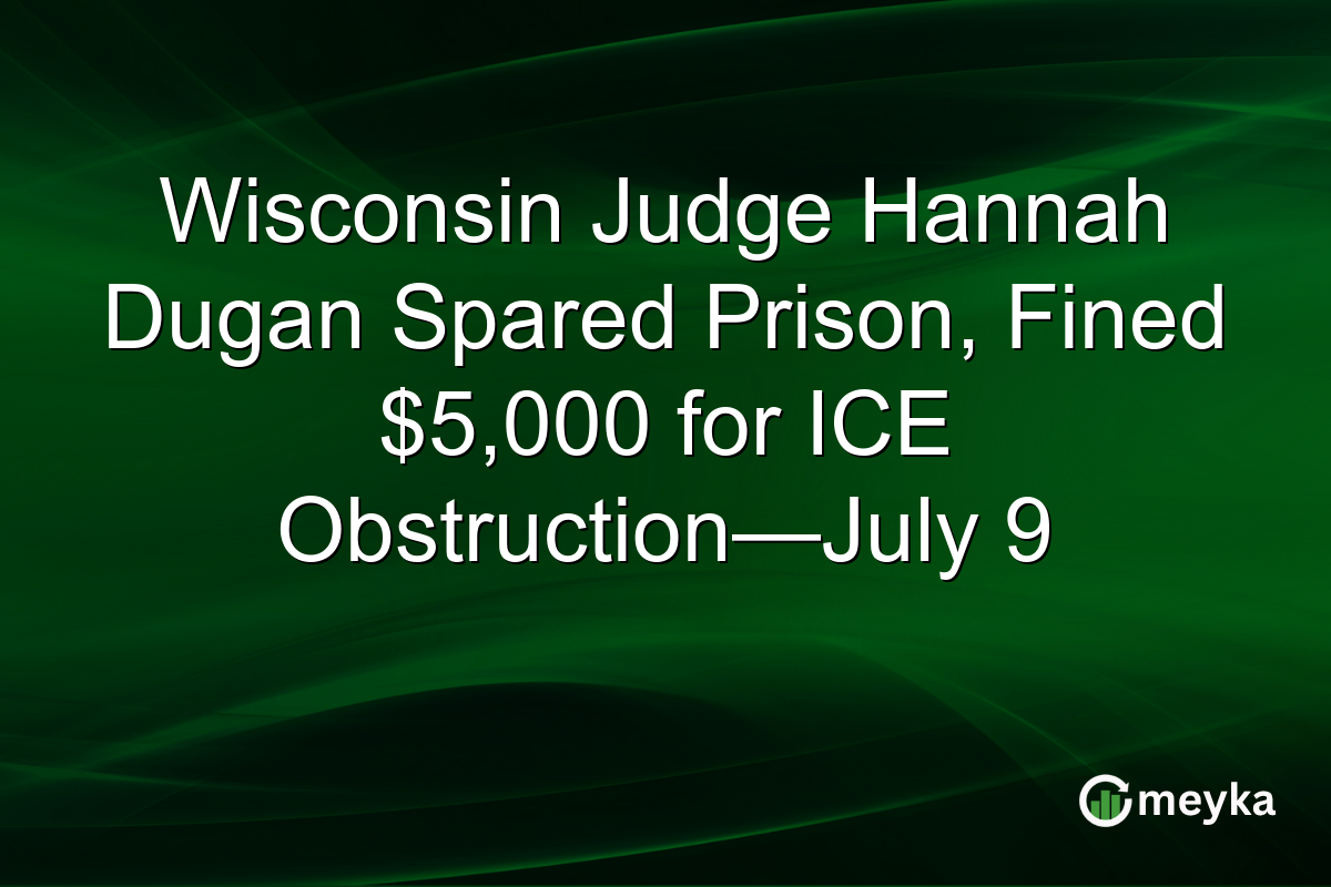 Wisconsin Judge Hannah Dugan Spared Prison, Fined $5,000 for ICE Obstruction—July 9
