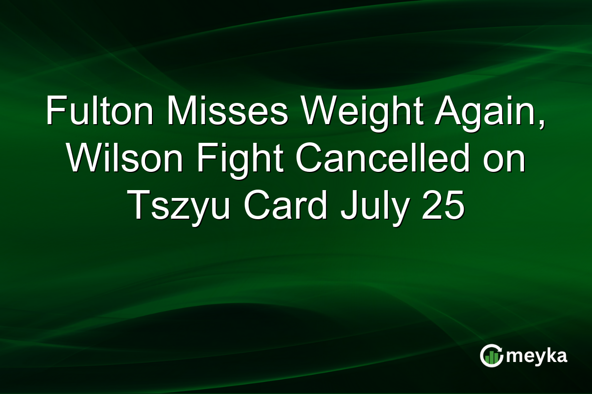 Fulton Misses Weight Again, Wilson Fight Cancelled on Tszyu Card July 25