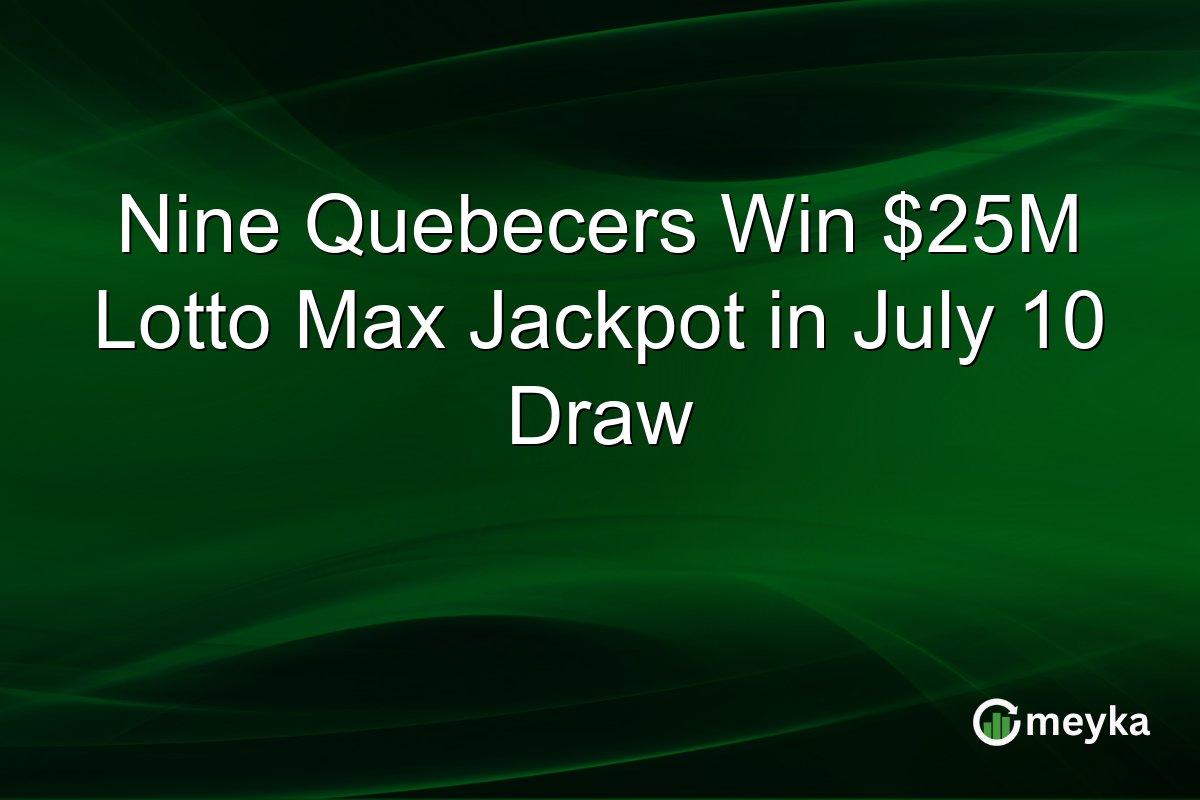Nine Quebecers Win $25M Lotto Max Jackpot in July 10 Draw