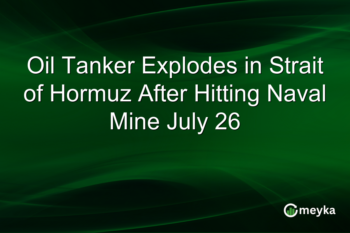Oil Tanker Explodes in Strait of Hormuz After Hitting Naval Mine July 26