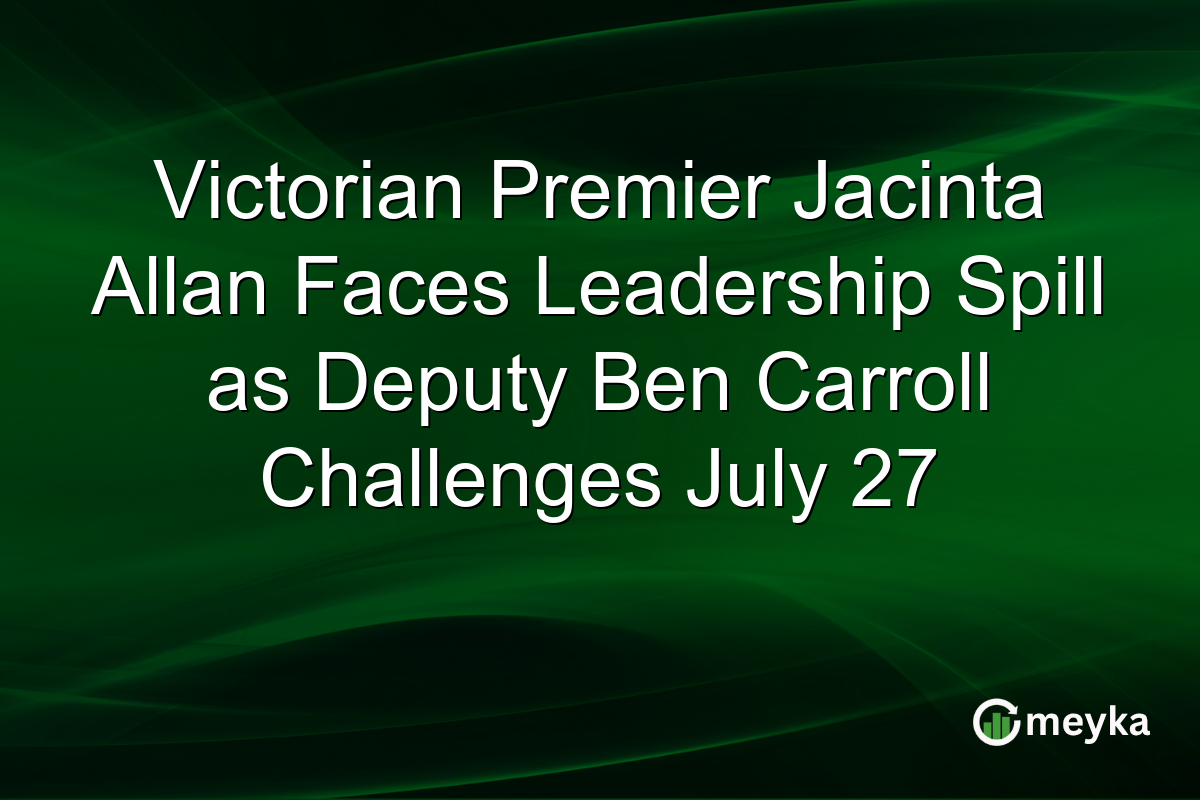 Victorian Premier Jacinta Allan Faces Leadership Spill as Deputy Ben Carroll Challenges July 27