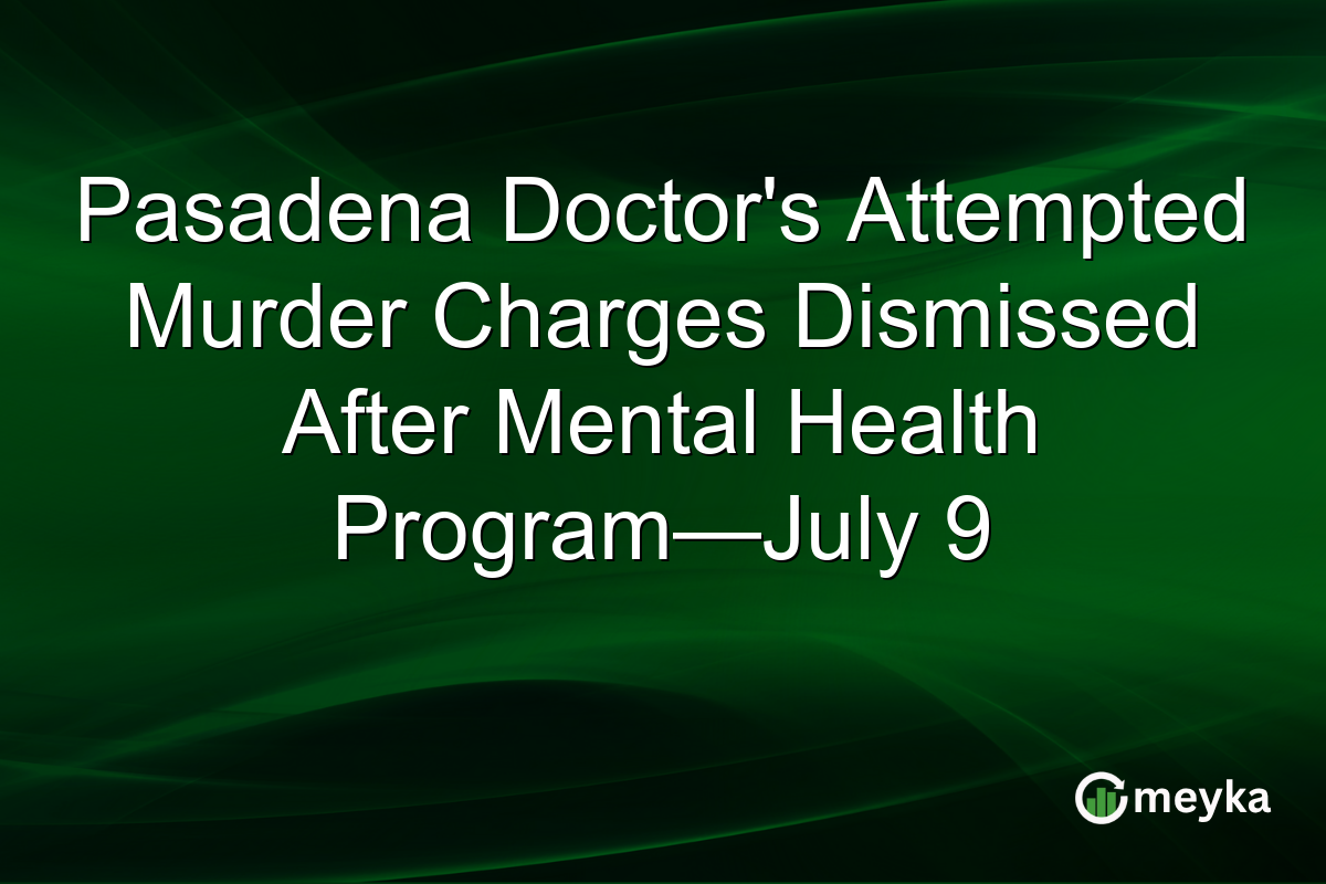 Pasadena Doctor’s Attempted Murder Charges Dismissed After Mental Health Program—July 9