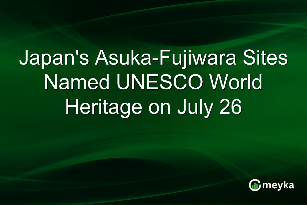 Japan’s Asuka-Fujiwara Sites Named UNESCO World Heritage on July 26