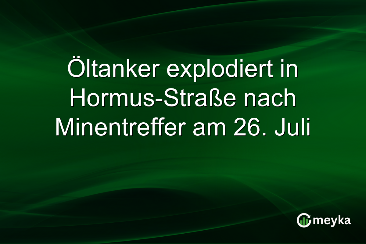 Öltanker explodiert in Hormus-Straße nach Minentreffer am 26. Juli