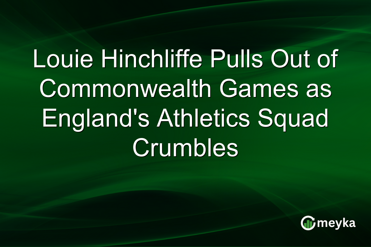 Louie Hinchliffe Pulls Out of Commonwealth Games as England’s Athletics Squad Crumbles