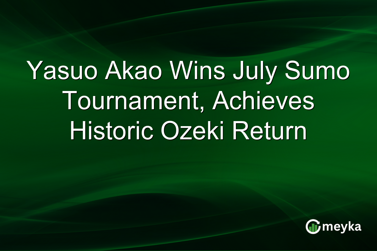 Yasuo Akao Wins July Sumo Tournament, Achieves Historic Ozeki Return