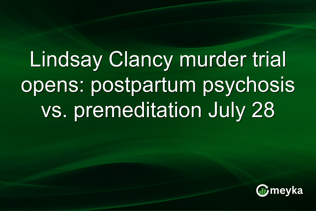 Lindsay Clancy murder trial opens: postpartum psychosis vs. premeditation July 28