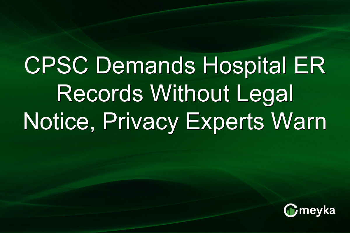 CPSC Demands Hospital ER Records Without Legal Notice, Privacy Experts Warn