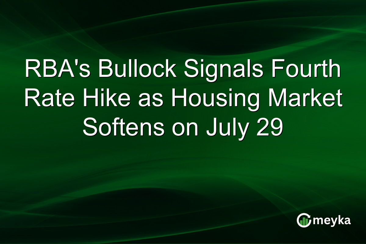 RBA’s Bullock Signals Fourth Rate Hike as Housing Market Softens on July 29