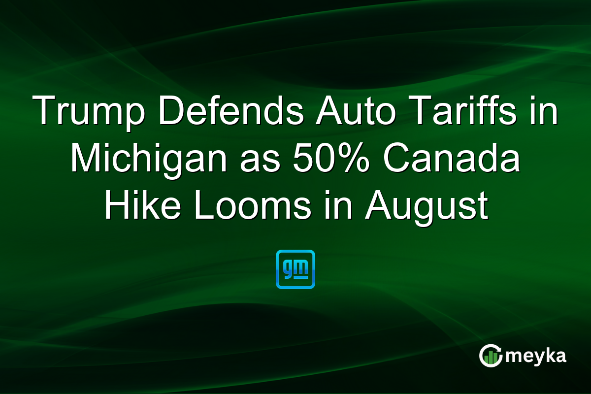 Trump Defends Auto Tariffs in Michigan as 50% Canada Hike Looms in August