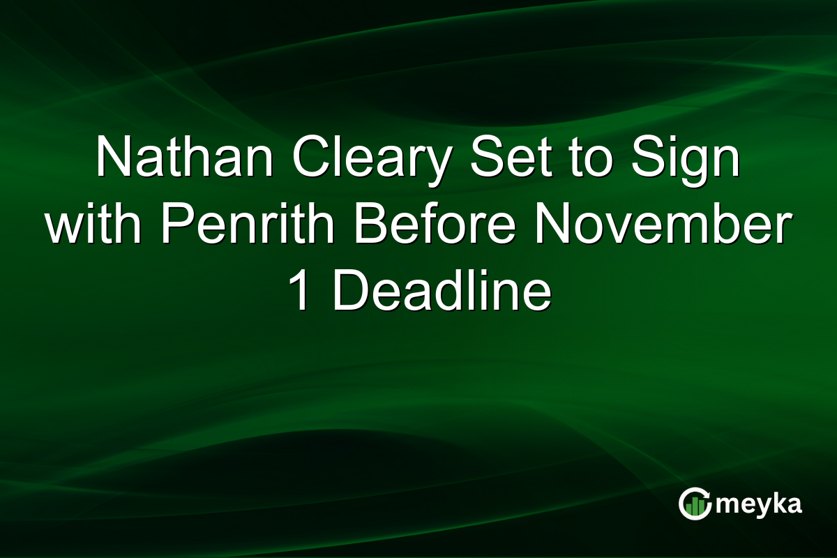 Nathan Cleary Set to Sign with Penrith Before November 1 Deadline
