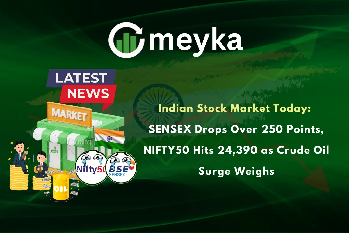 Indian Stock Market Today: SENSEX Drops Over 250 Points, NIFTY50 Hits 24,390 as Crude Oil Surge Weighs