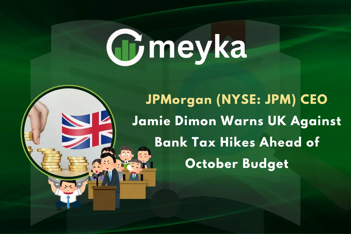 JPMorgan (NYSE: JPM) CEO Jamie Dimon Warns UK Against Bank Tax Hikes Ahead of October Budget