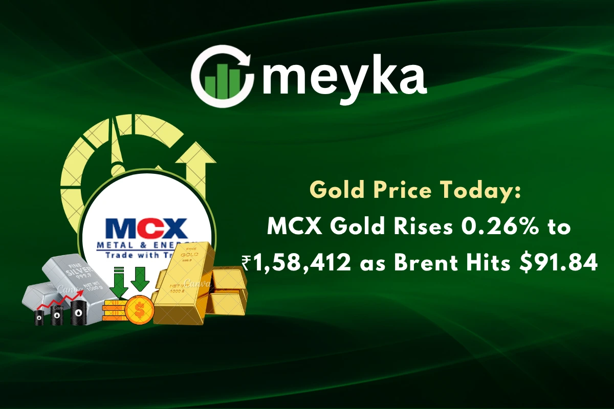 Gold Price Today: MCX Gold Rises 0.26% to ₹1,58,412 as Brent Hits $91.84