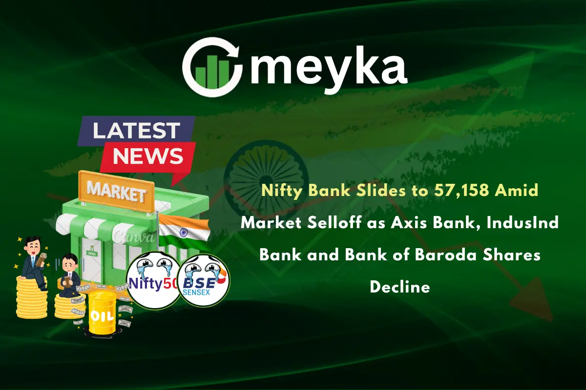 Nifty Bank Slides to 57,158 Amid Market Selloff as Axis Bank, IndusInd Bank and Bank of Baroda Shares Decline