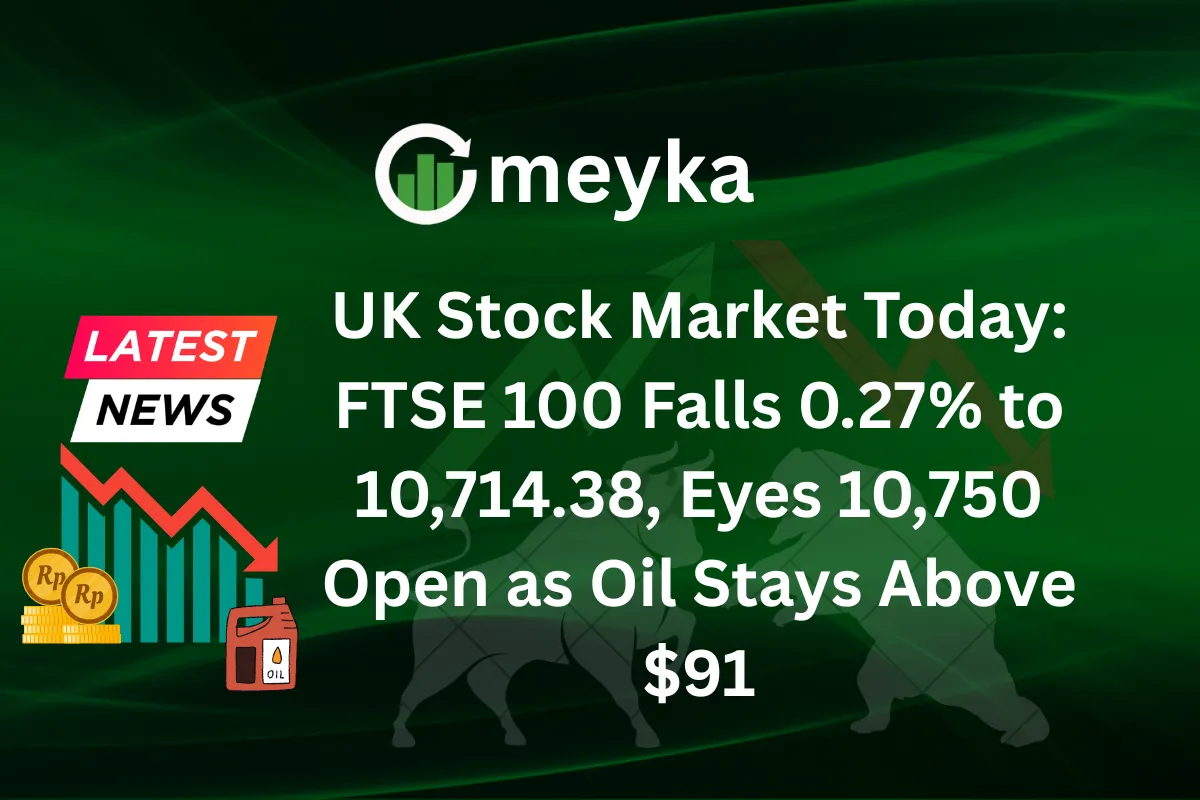 UK Stock Market Today: FTSE 100 Falls 0.27% to 10,714.38, Eyes 10,750 Open as Oil Stays Above $91