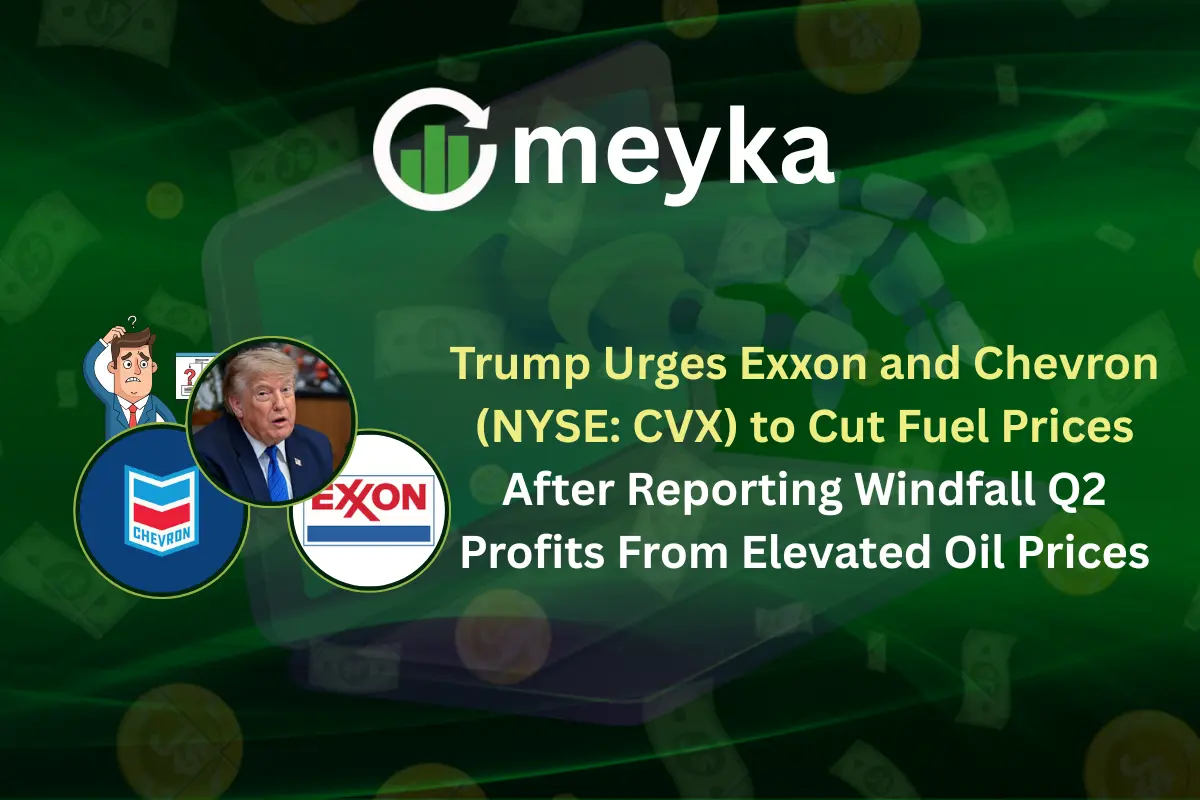 Trump Urges Exxon and Chevron (NYSE: CVX) to Cut Fuel Prices After Reporting Windfall Q2 Profits From Elevated Oil Prices
