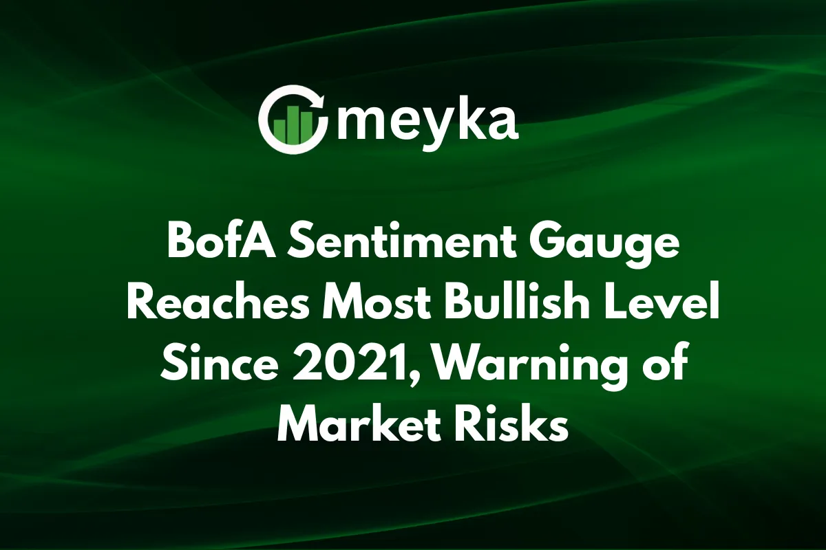 BofA Sentiment Gauge Reaches Most Bullish Level Since 2021, Warning of Market Risks