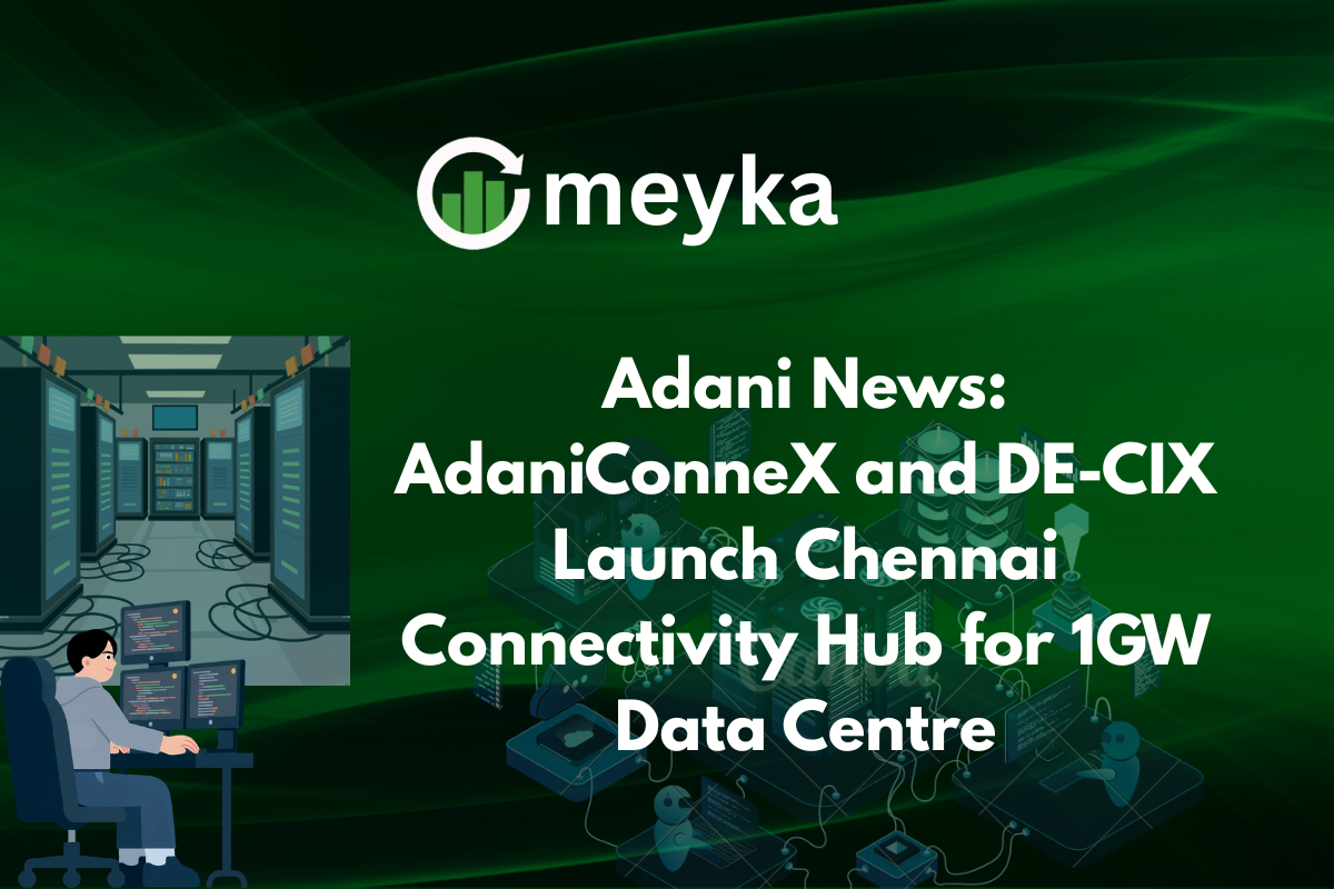 Adani News: AdaniConneX and DE-CIX Launch Chennai Connectivity Hub for 1GW Data Centre