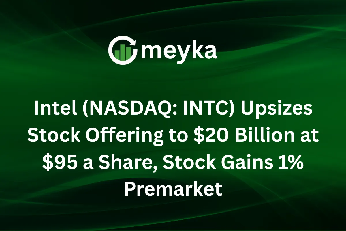 Intel (NASDAQ: INTC) Upsizes Stock Offering to $20 Billion at $95 a Share, Stock Gains 1% Premarket