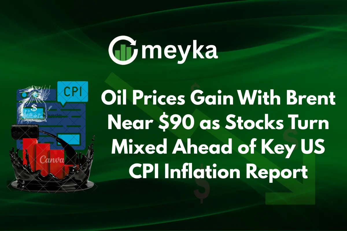 Oil Prices Gain With Brent Near $90 as Stocks Turn Mixed Ahead of Key US CPI Inflation Report