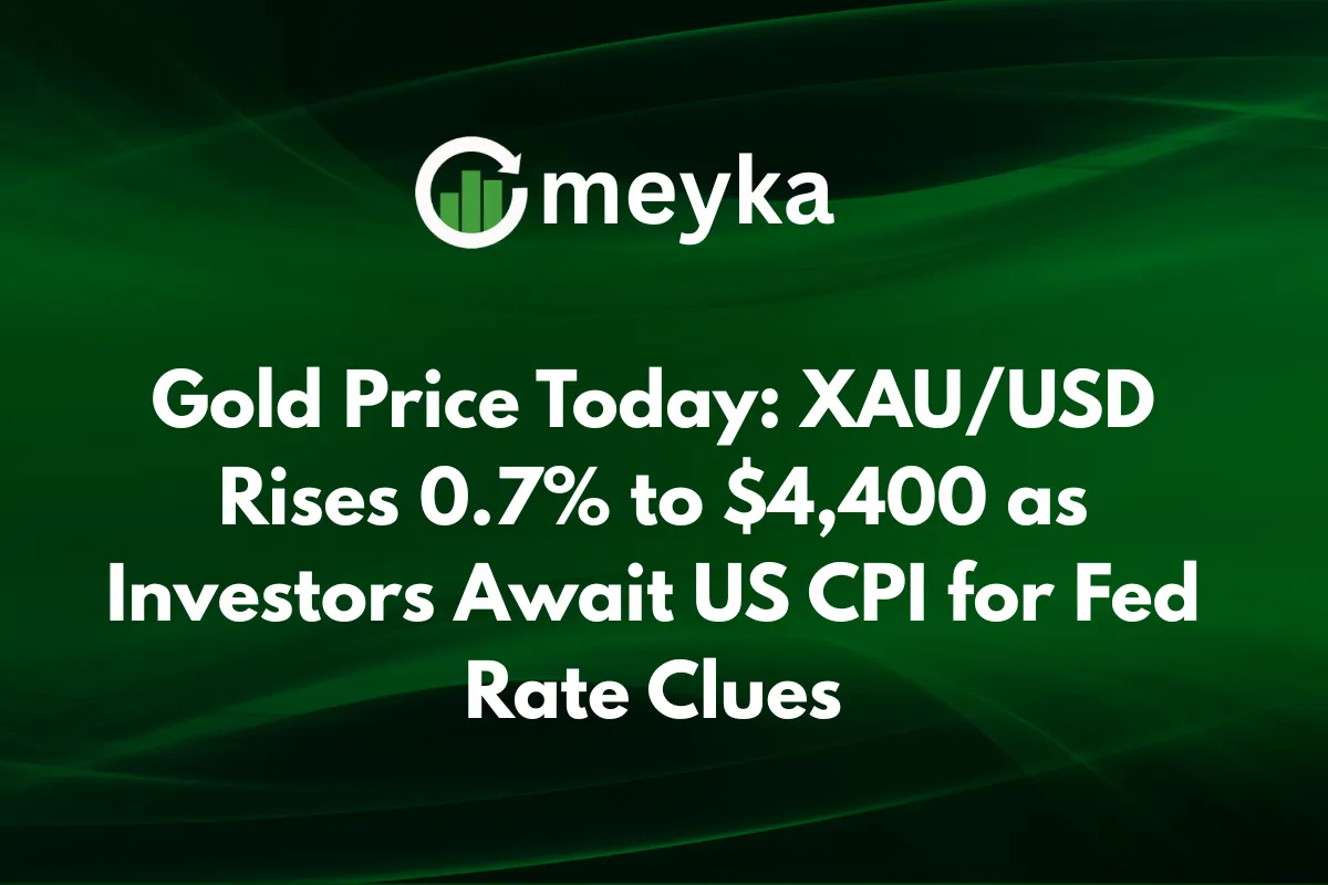 Gold Price Today: XAU/USD Rises 0.7% to $4,400 as Investors Await US CPI for Fed Rate Clues