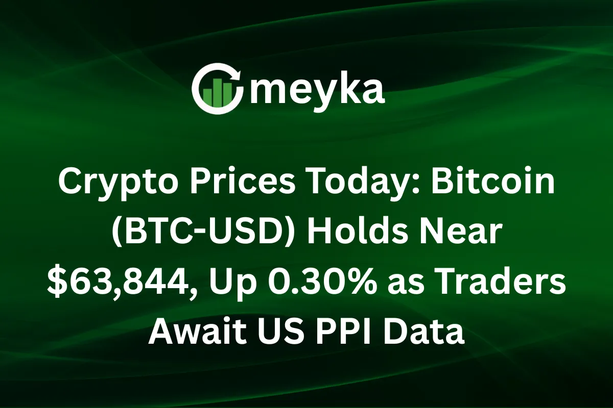 Crypto Prices Today: Bitcoin (BTC-USD) Holds Near $63,844, Up 0.30% as Traders Await US PPI Data