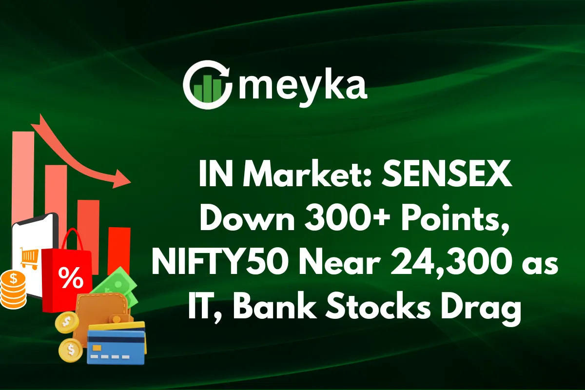 IN Market: SENSEX Down 300+ Points, NIFTY50 Near 24,300 as IT, Bank Stocks Drag