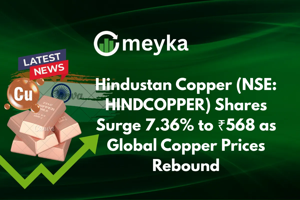 Hindustan Copper (NSE: HINDCOPPER) Shares Surge 7.36% to ₹568 as Global Copper Prices Rebound
