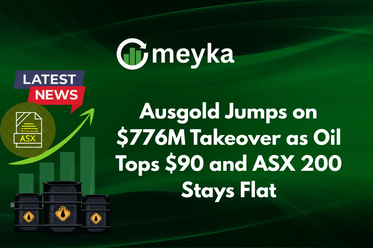 Ausgold Jumps on $776M Takeover as Oil Tops $90 and ASX 200 Stays Flat