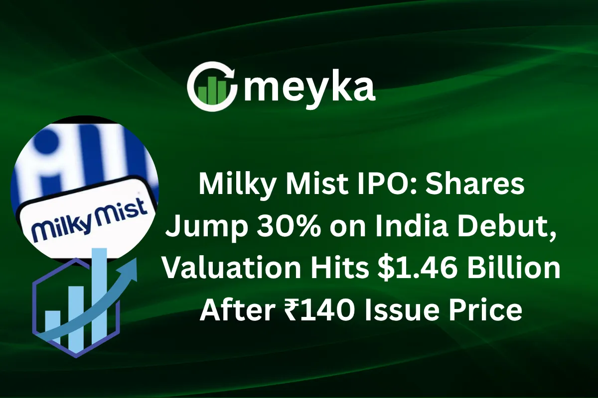 Milky Mist IPO: Shares Jump 30% on India Debut, Valuation Hits $1.46 Billion After ₹140 Issue Price