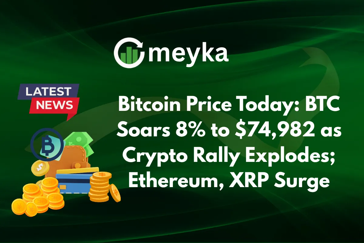 Bitcoin Price Today: BTC Soars 8% to $74,982 as Crypto Rally Explodes; Ethereum, XRP Surge