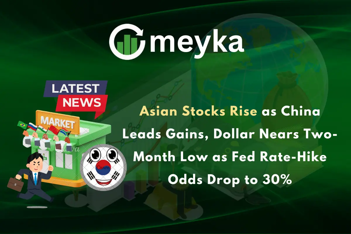 Asian Stocks Rise as China Leads Gains, Dollar Nears Two-Month Low as Fed Rate-Hike Odds Drop to 30%