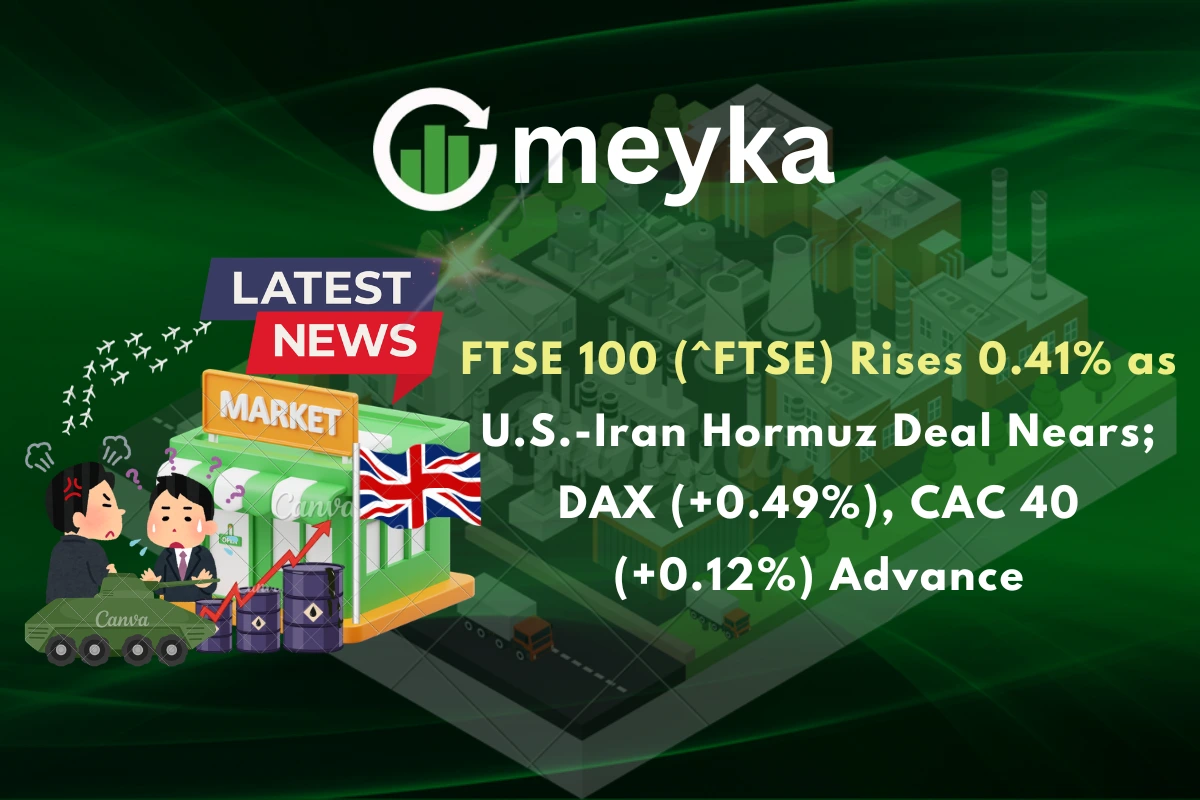 FTSE 100 (^FTSE) Rises 0.41% as U.S.-Iran Hormuz Deal Nears; DAX (+0.49%), CAC 40 (+0.12%) Advance