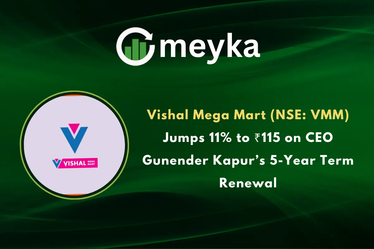 Vishal Mega Mart (NSE: VMM) Jumps 11% to ₹115 on CEO Gunender Kapur’s 5-Year Term Renewal