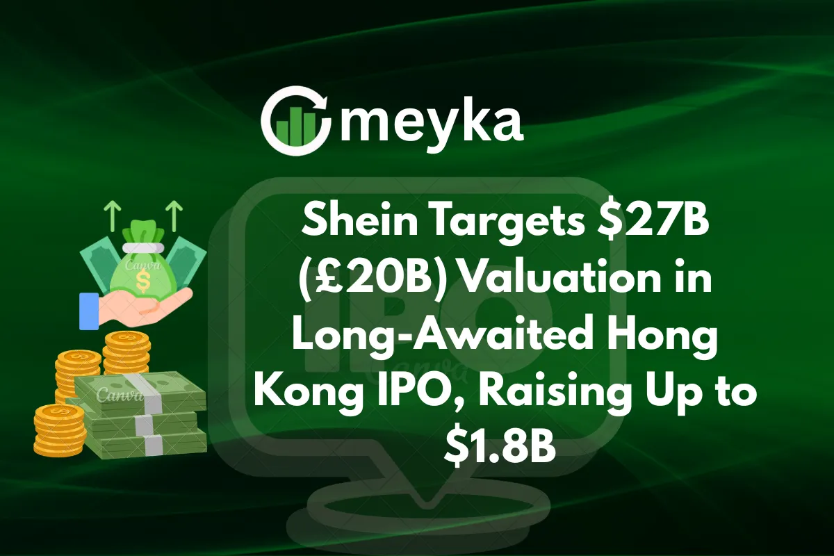 Shein Targets $27B (£20B) Valuation in Long-Awaited Hong Kong IPO, Raising to $1.8B