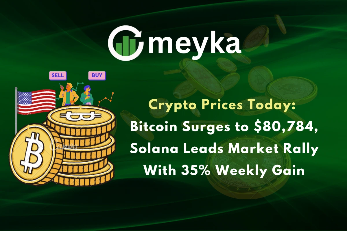 Crypto Prices Today: Bitcoin Surges to $80,784, Solana Leads Market Rally With 35% Weekly Gain