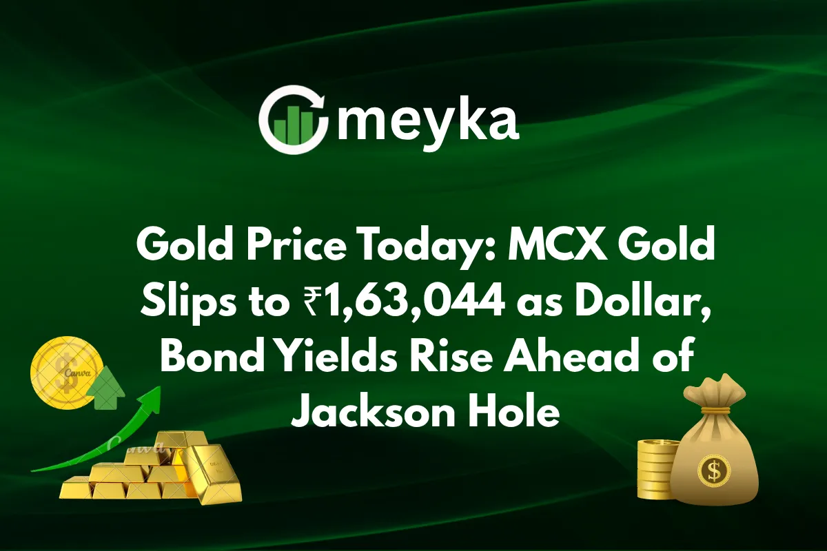 Gold Price Today: MCX Gold Slips to ₹1,63,044 as Dollar, Bond Yields Rise Ahead of Jackson Hole