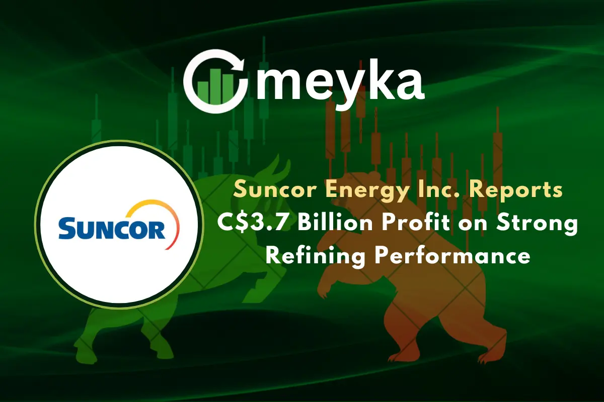Suncor Energy Inc. Reports C$3.7 Billion Profit on Strong Refining Performance