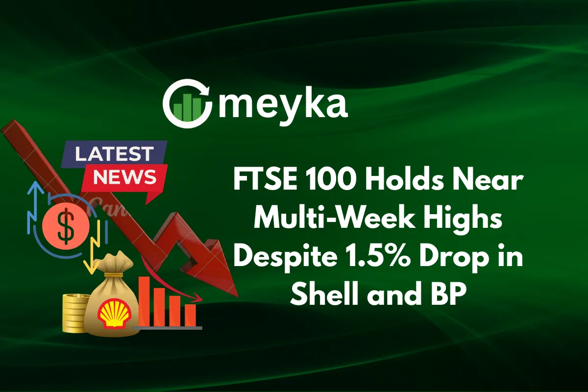FTSE 100 Holds Near Multi-Week Highs Despite 1.5% Drop in Shell and BP