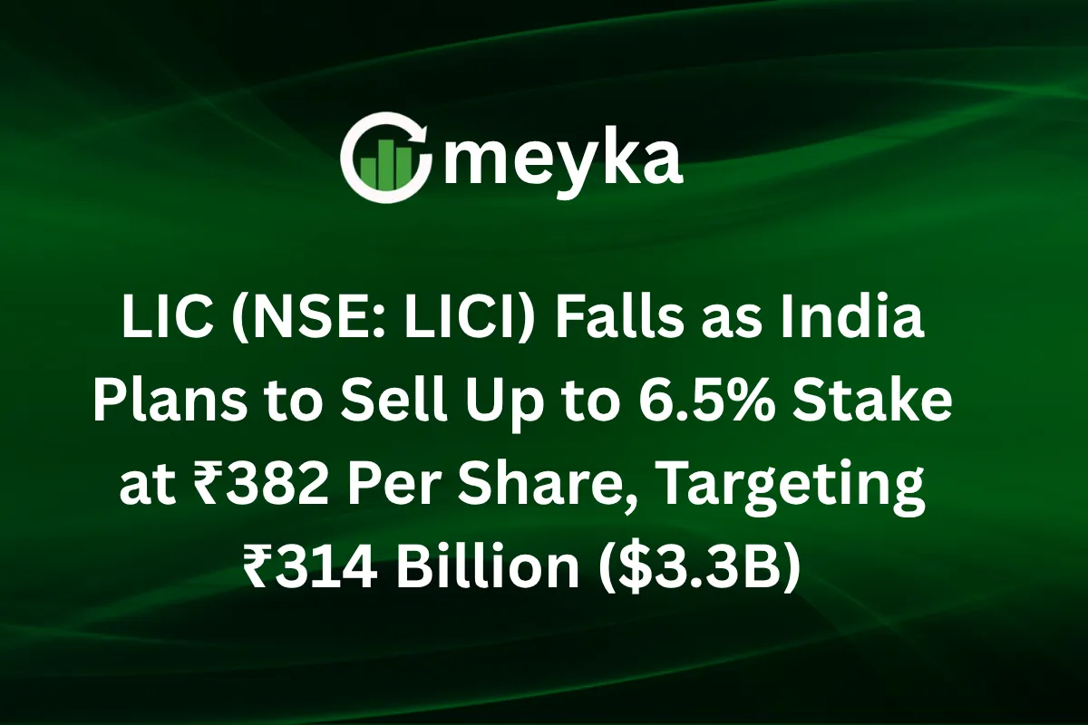 LIC (NSE: LICI) Falls as India Plans to Sell Up to 6.5% Stake at ₹382 Per Share, Targeting ₹314 Billion ($3.3B)