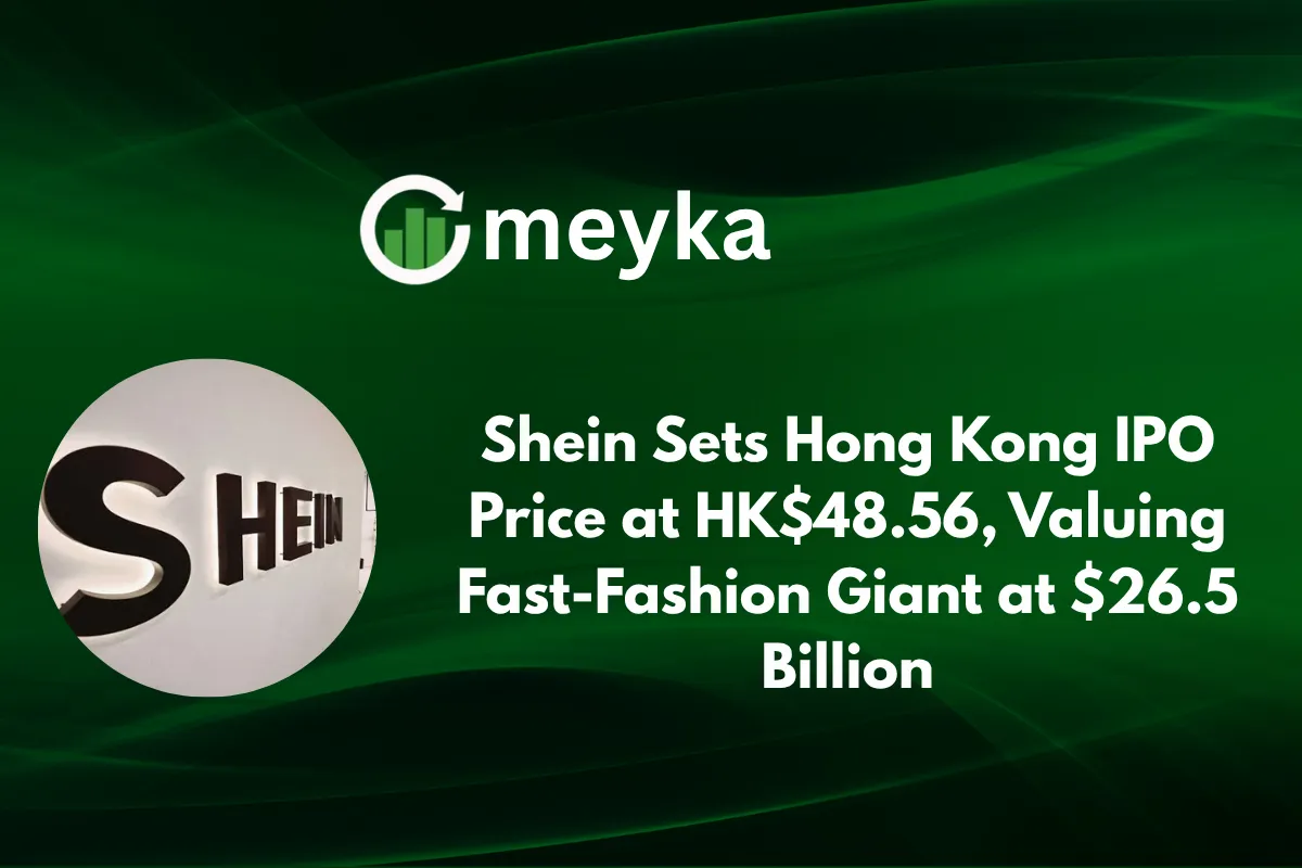 Shein Sets Hong Kong IPO Price at HK$48.56, Valuing Fast-Fashion Giant at $26.5 Billion