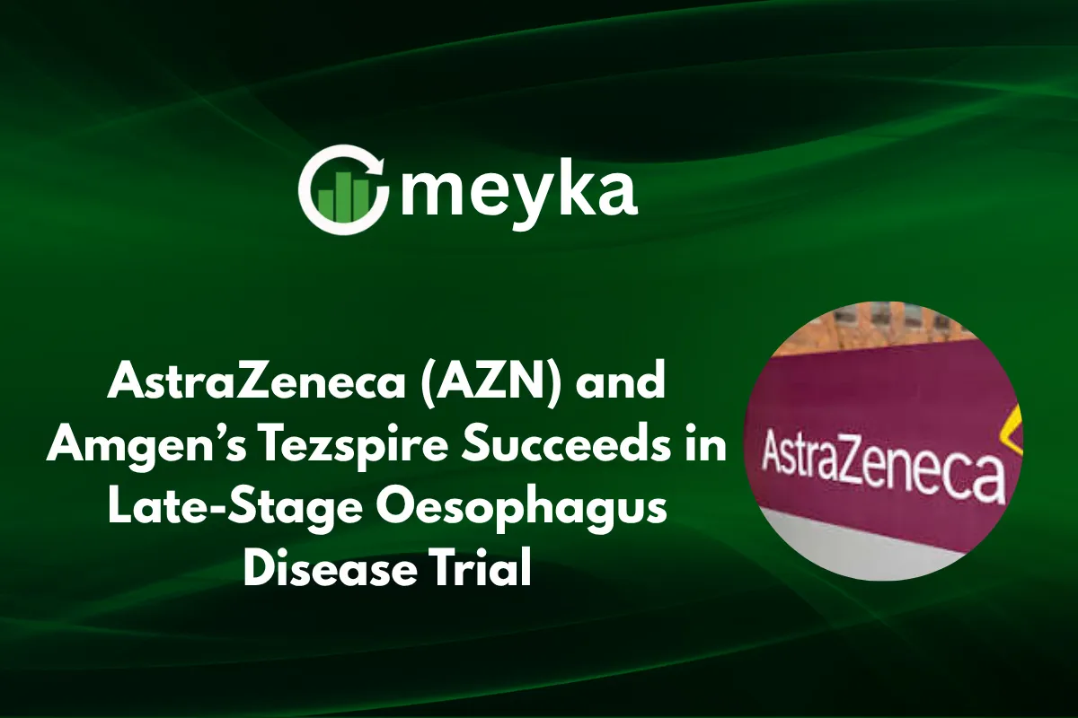AstraZeneca (AZN) and Amgen’s Tezspire Succeeds in Late-Stage Oesophagus Disease Trial